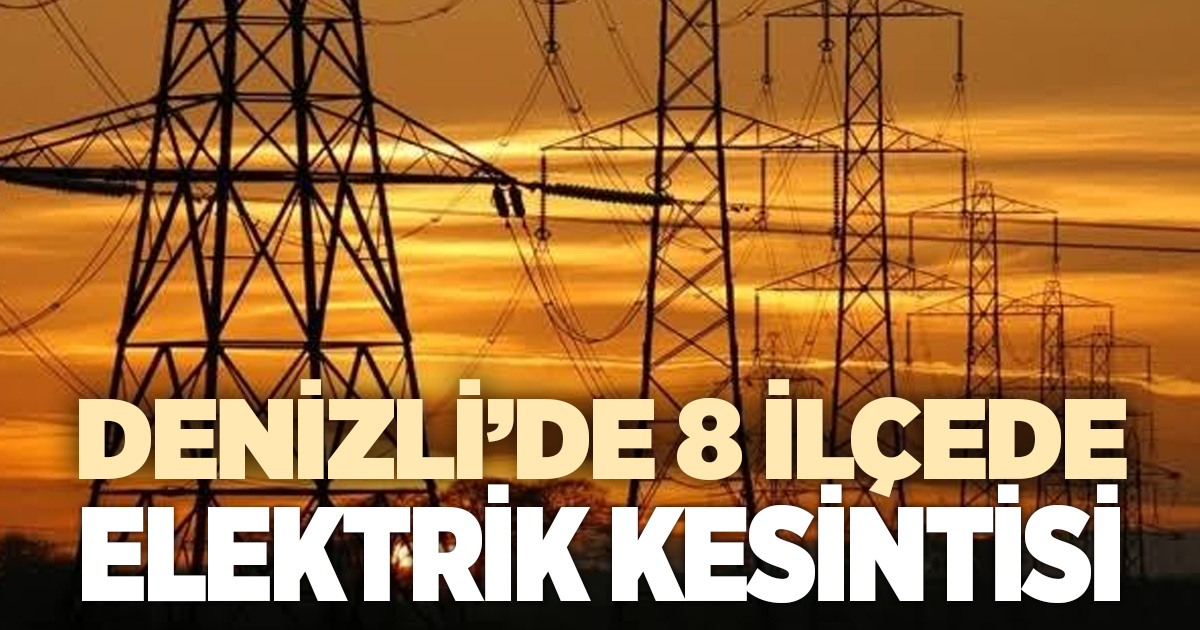 Denizli’de 8 ilçede elektrik kesintisi