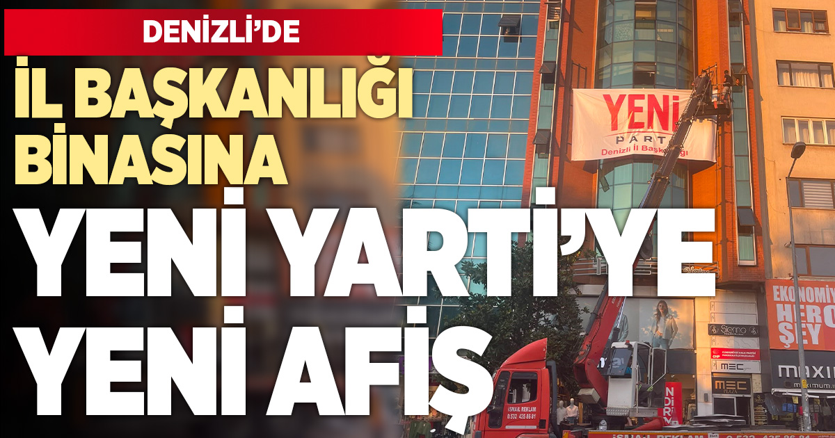 Denizli’ye Yeni Parti afişi asıldı