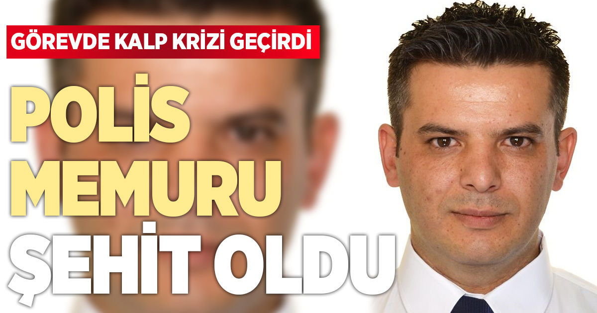  Görevi başında rahatsızlanan polis memuru şehit oldu