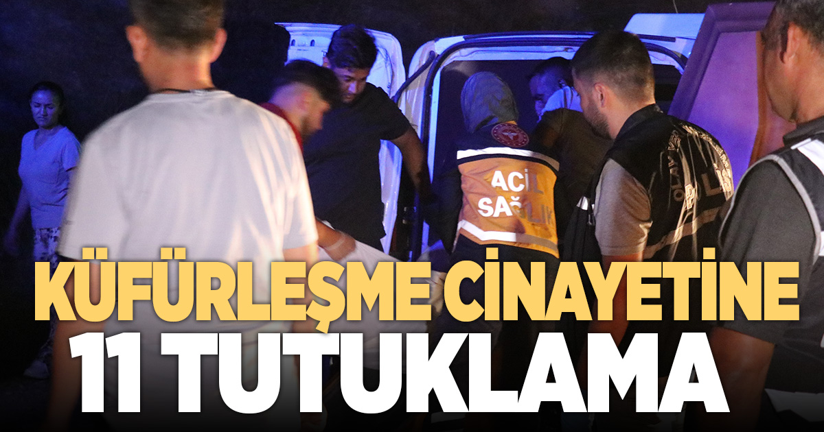 Küfürleşme cinayetinde 11 kişi tutuklandı