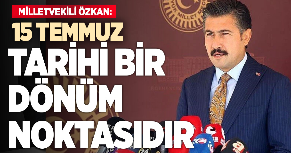 AK Parti Denizli Milletvekili Cahit Özkan: 15 Temmuz, destansı bir direniştir