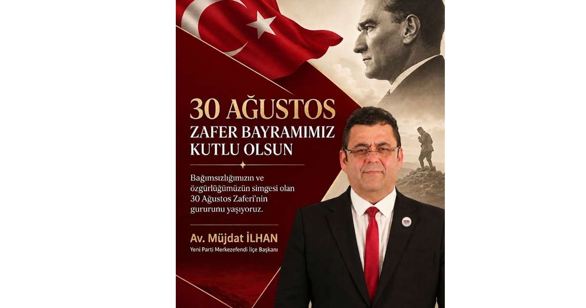Yeni Parti İlçe Başkanı İlhan’dan 30 Ağustos mesajı