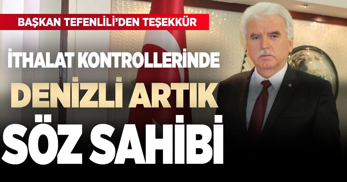 İTHALAT KONTROLLERİNDE DENİZLİ ARTIK SÖZ SAHİBİ