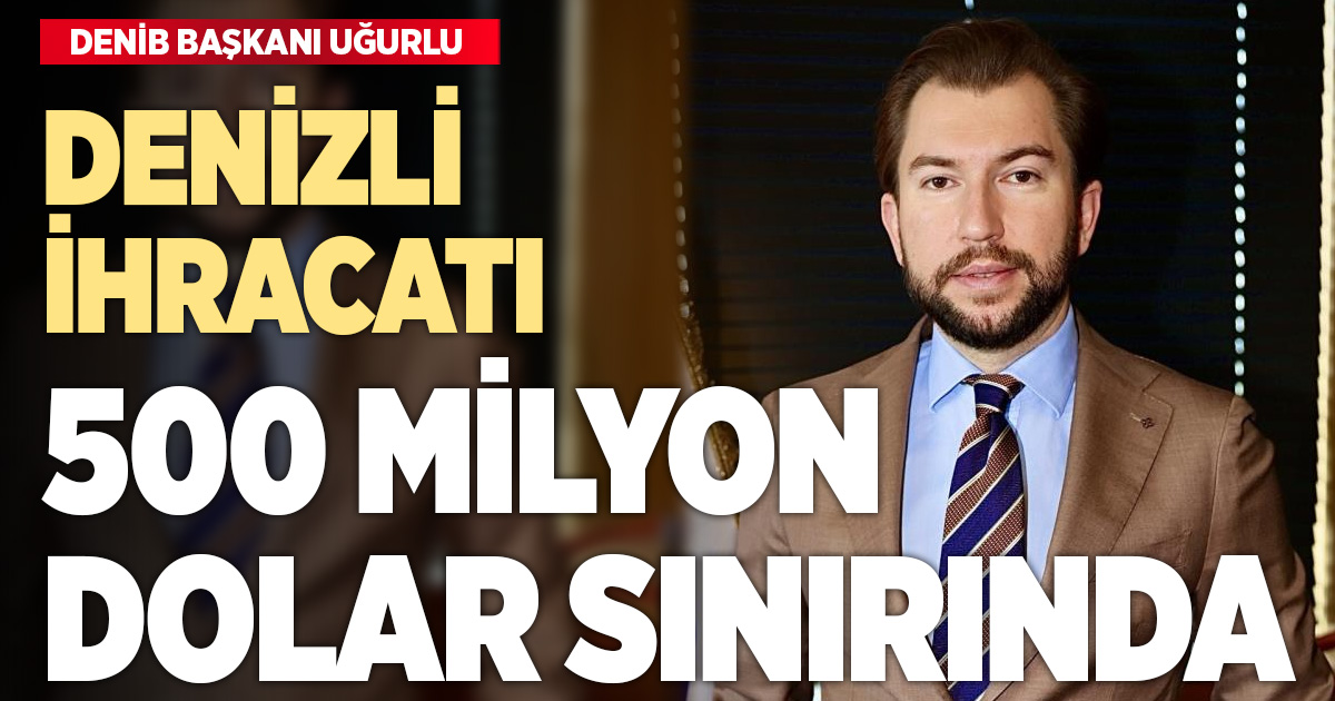 Denizli ihracatı aylık bazda 500 milyon dolar sınırında