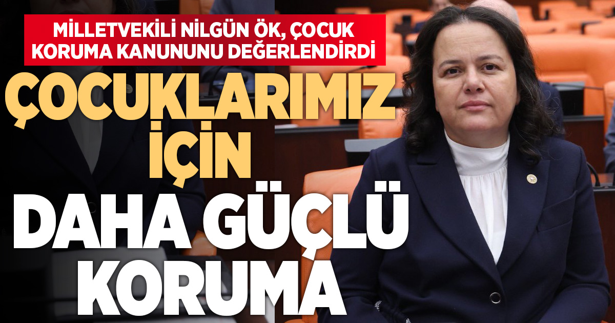Nilgün Ök: Çocuklarımızın geleceğine güçlü bir güvence kazandırdık