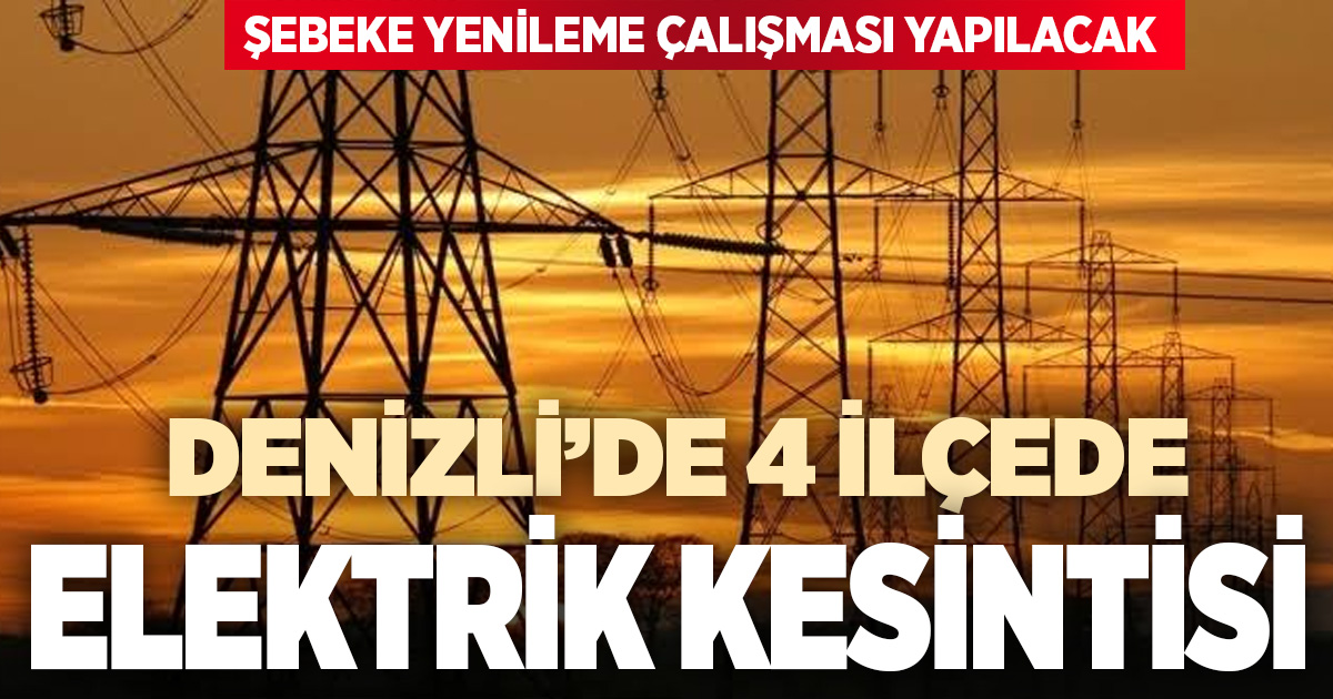 Denizli’nin 4 ilçesinde elektrik kesintisi