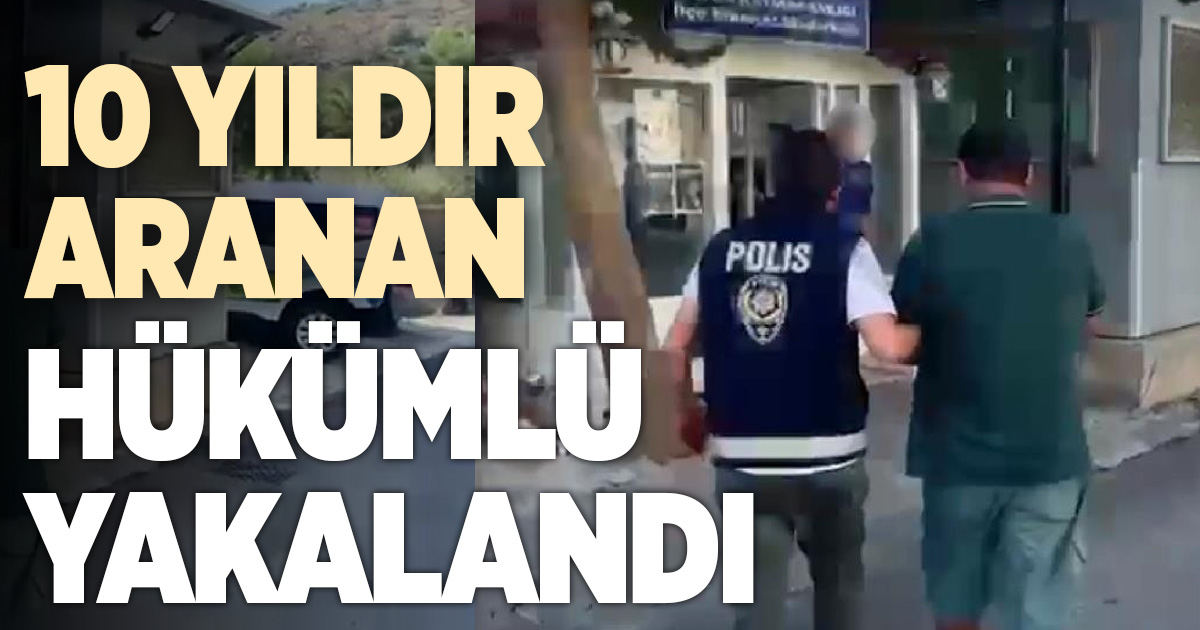 10 yıldır aranan firari hükümlü yakalandı