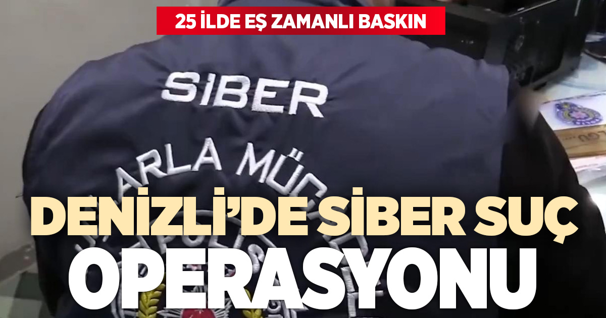 Denizli’nin de aralarında bulunduğu 25 ilde siber suç operasyonu: 473 şüpheli yakalandı