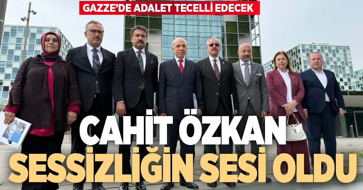 Cahit Özkan: Gazze’de yaşananların sorumluları hukuk önünde hesap verene kadar sürecin takipçisi olacağız