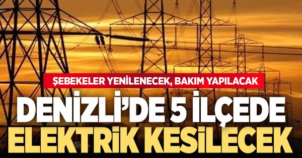 Denizli’de 5 ilçede elektrik kesintisi: Saatlere dikkat!