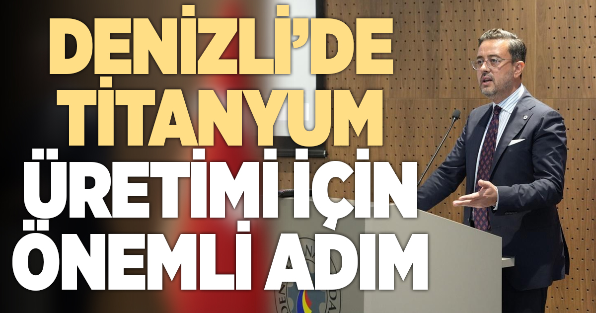 Denizli’de titanyum üretimi için önemli adım