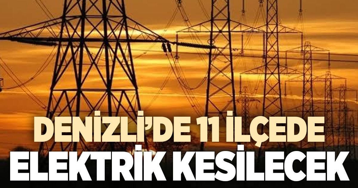 Denizli’de yarın 11 ilçede elektrik kesintisi yaşanacak