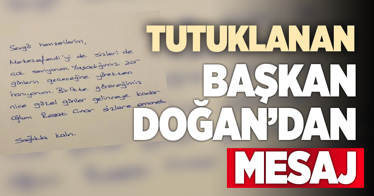 Tutuklanan Başkan Doğan'dan mesaj