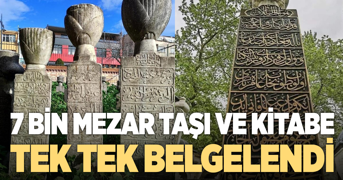 18 ilde yaklaşık 7 bin mezar taşı ve kitabe belgelendi