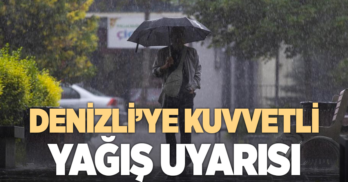 Denizli için kuvvetli yağış uyarısı
