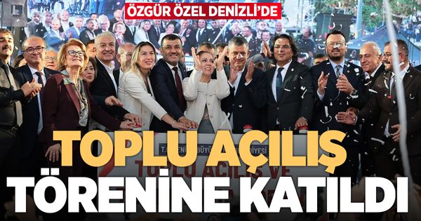 Özgür Özel, Denizli’de toplu açılış ve temel atma törenine katıldı