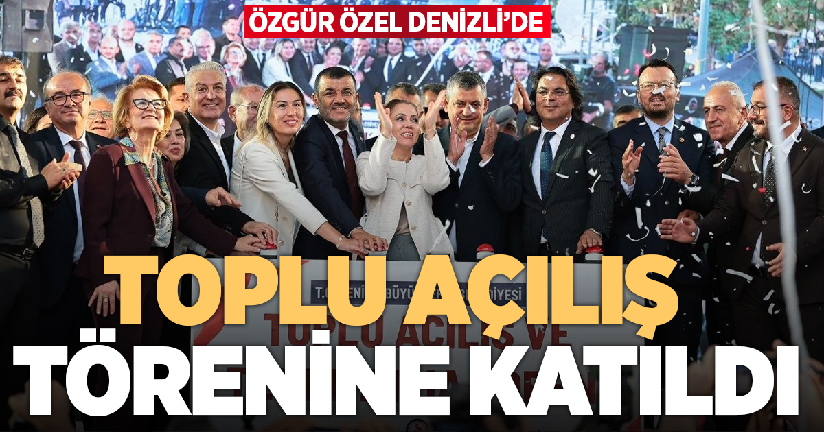 Özgür Özel, Denizli’de toplu açılış ve temel atma törenine katıldı